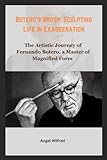 Botero's Brush: Sculpting Life in Exaggeration: The Artistic Journey of Fernando Botero, a Master of Magnified Form (Revealing Lives: Extraordinary Biographies)