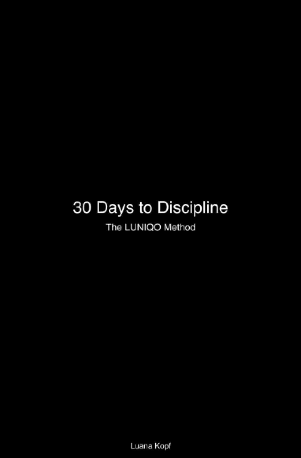 30 Days to Discipline – The LUNIQO Method: Ein 30-Tage-Trainingssystem für mentale und körperliche Disziplin bei Athleten