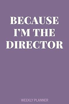 Because I'm The Director Weekly Planner: Monthly Calendar and Journal for Directors with Humor Saying Cover Design in Purple
