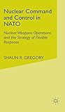 Nuclear Command and Control in NATO: Nuclear Weapons Operations and the Strategy of Flexible Response