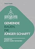 Gemeinde bauen, die Jünger schafft: Impulse aus lebendigen Gemeinden: Ein Arbeitsbuch für Leitungsteams