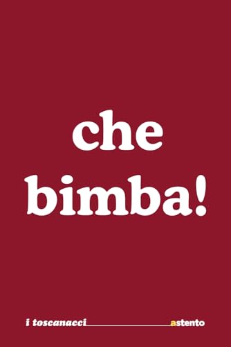  Che Bimba! - I Toscanacci - Quaderno divertente in vernacolo livornese: Idea regalo per collega, amico, amica - Umorismo da ufficio - Formato 15x23 - Pagine a righe