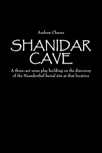 Shanidar Cave: A three-act verse play building on the discovery of the Neanderthal burial site at that location