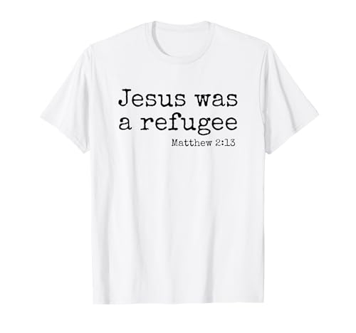 Jesus Was A refugee - Matthew 2:13 T-Shirt