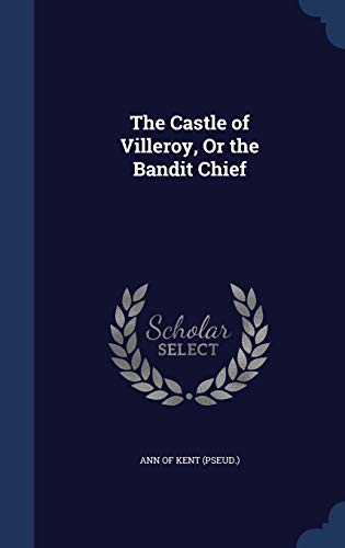 The Castle of Villeroy, Or the Bandit Chief 1296921883 Book Cover