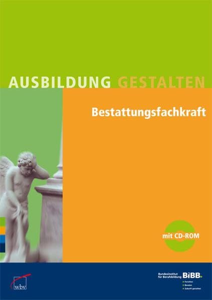 Bestattungsfachkraft: Umsetzungshilfen und Praxistipps, mit CD-ROM Ausbildung gestalten: Hrsg.: Bundesinstitut für Berufsbildung, BIBB
