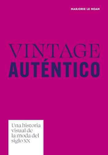 Vintage Auténtico. Una Historia Visual de la Moda del Siglo XX