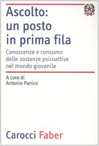 9788874664870 Ascolto: un posto in prima fila. Conoscenze e consumo delle sostanze psicoattive nel mondo giovanile