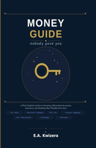 Money Guide Nobody Gave You: A Plain-English Guide to Investing, Retirement Accounts, Insurance, and Building Real Wealth from Zero