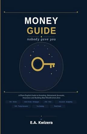 Money Guide Nobody Gave You: A Plain-English Guide to Investing, Retirement Accounts, Insurance, and Building Real Wealth from Zero