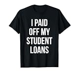 I Paid Off My Student Loans T-Shirt