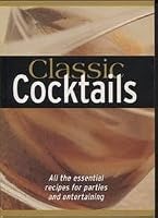 Classic Cocktails: All The Essential Recipes For Parties And Entertaining 1594120560 Book Cover