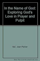 In the Name of God: Exploring God's Love in Prayer and Pulpit 1880849747 Book Cover
