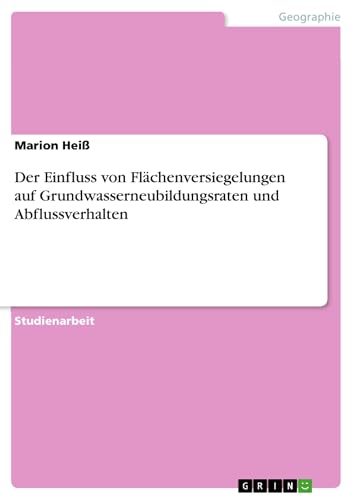 Der Einfluss von Flächenversiegelungen auf Grundwasserneubildungsraten und Abflussverhalten