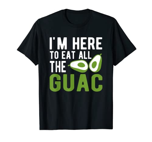 I'm here to eat all the Guac - Guacamole lover Camiseta
