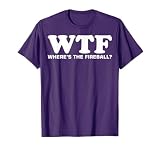 WTF Wheres The Fireball T-Shirt T-Shirt