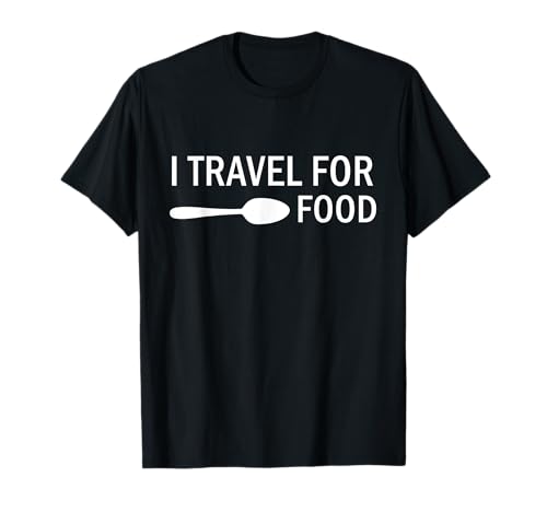 I travel for food Funny Quote Holiday Travel T-Shirt