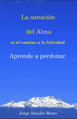 La sanación del Alma es el camino a la felicidad, Aprende a perdonar (Evolución del Ser) (Spanish Edition)