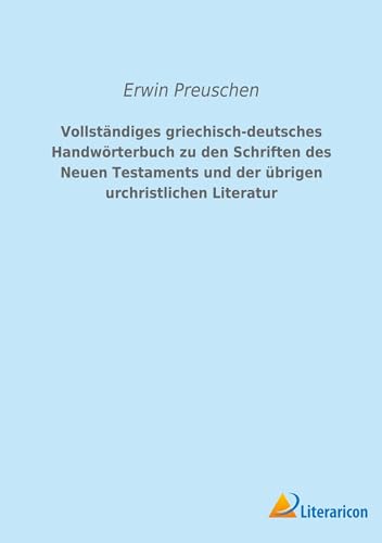 Vollständiges griechisch-deutsches Handwörterbuch zu den Schriften des Neuen Testaments und der übrigen urchristlichen Literatur (German Edition)