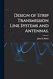 Design of Strip Transmission Line Systems and Antennas.