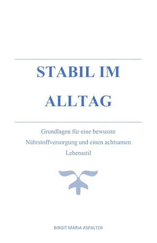 STABIL IM ALLTAG: Grundlagen für eine bewusste Nährstoffversorgung und einen achtsamen Lebensstil