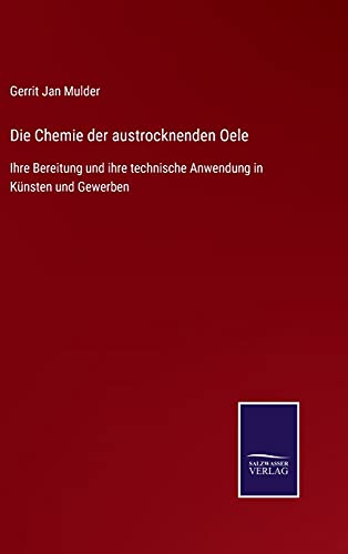 Die Chemie der austrocknenden Oele: Ihre Bereitung und ihre technische Anwendung in Künsten und Gewerben (German Edition)