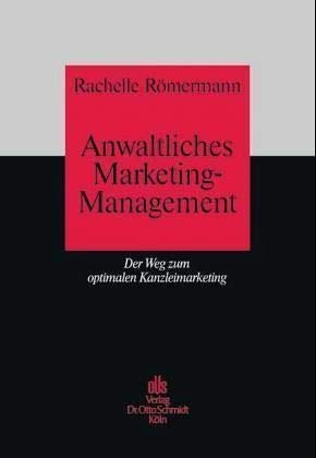 Anwaltliches Marketing-Management: Der Weg zum optimalen Kanzleimarketing (Wege zur erfolgreichen Anwaltspraxis) Anwaltliches Marketing-Management: Der Weg zum optimalen Kanzleimarketing (Wege zur erfolgreichen Anwaltspraxis)