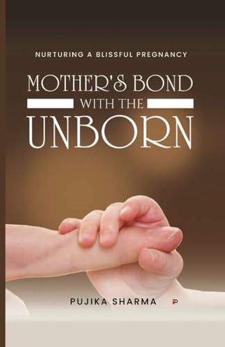 MOTHER’S BOND WITH THE UNBORN: NURTURING A BLISSFUL PREGNANCY