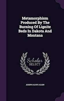 Hardcover Metamorphism Produced By The Burning Of Lignite Beds In Dakota And Montana Book