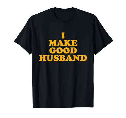 I Make Good Husband Funny Sarcastic Novelty Fathers Day Camiseta