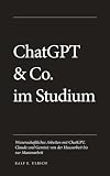 ChatGPT & Co. im Studium: Wissenschaftliches Arbeiten mit ChatGPT, Claude und Gemini: von der Hausarbeit bis zur Masterarbeit
