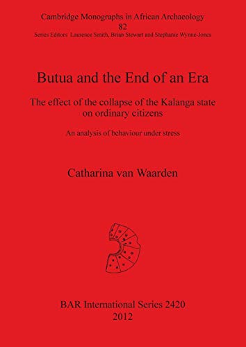Butua and the End of an Era: The effect of the collapse of the Kalanga state on ordinary citizens. An analysis of behaviour under stress (BAR International)