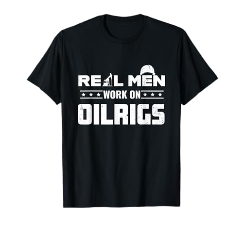 Oil Rig Real Men Work On Oilrigs Oilfield Worker Oilman T-Shirt
