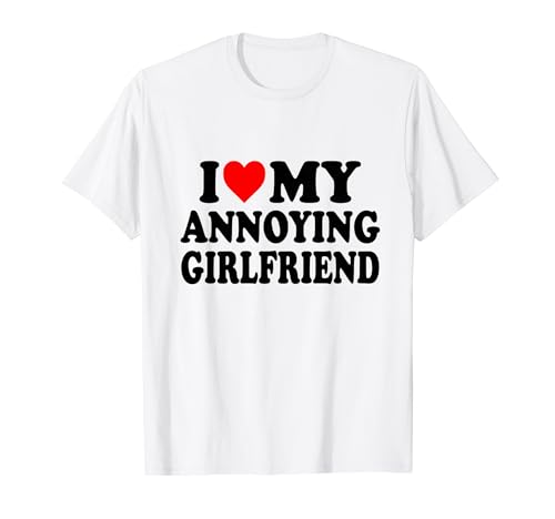 I Love My Annoying Girlfriend Camiseta