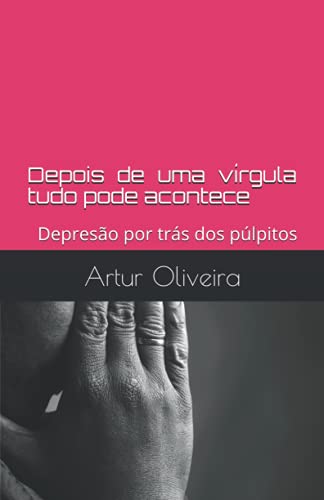 Depois de uma vírgula tudo pode acontece Depresão por trás dos púlpitos: Depresão por trás dos púlpitos (Portuguese Edition)