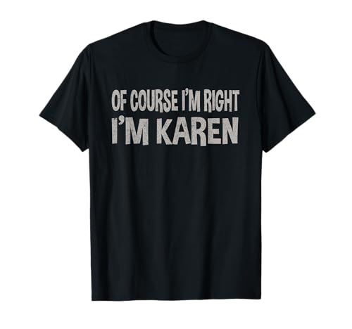 Camiseta Of Course I'm Right - I'm Karen | Regalo divertido con nombre Camiseta