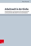 Arbeitswelt in der Kirche: Gesellschaftliche und theologische Perspektivenwechsel zu ehrenamtlicher (Mit-)Arbeit in Kirche und Diakonie (Arbeiten zur Pastoraltheologie, Liturgik und Hymnologie 96)