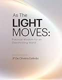 As The Light Moves: Practical Wisdom for an Overthinking World