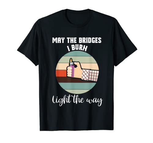 Photo de Message inspirant – May The Bridges I Burn Light The Way T-Shirt