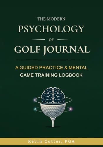 The Modern Psychology of Golf Journal: A Guided Practice & Mental Game Training Logbook