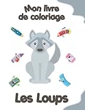  Mon livre de coloriage sur les Loups: Coloriages d\'animaux, de paysages et de personnages, enfants de 2 à 6 ans