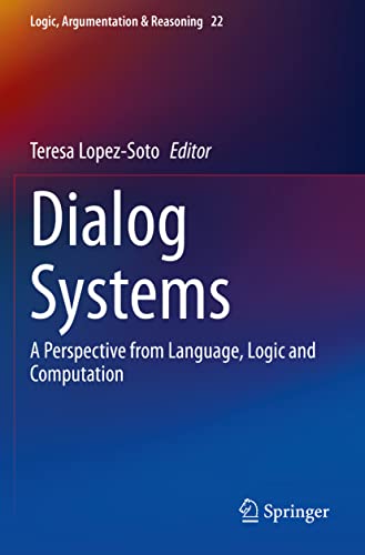 Dialog Systems: A Perspective from Language, Logic and Computation (Logic, Argumentation & Reasoning)