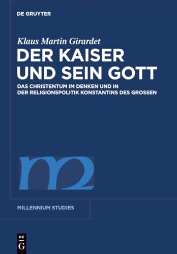 Der Kaiser und sein Gott: Das Christentum im Denken und in der Religionspolitik Konstantins des Großen (Millennium-Studien / Millennium Studies, 27, Band 27)