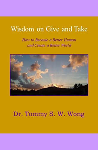 Wisdom on Give and Take: How to Become a Better Human and Create a Better World (Better Human Better World Book Series 2)