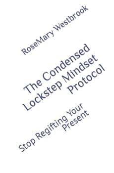 Paperback The Condensed Lockstep Mindset Protocol: Stop Regifting Your Present (Mindset Software Upgrade) Book