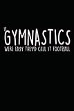Photo Gallery if gymnastic were easy they d call it football: journal / notebook / diary, 120 blank lined pages, 6 x 9 inches, matte finish cover, great gift for kids and adults Photo Gallery if gymnastic were easy they d call it football: journal / notebook / diary, 120 blank lined pages, 6 x 9 inches, matte finish cover, great gift for kids and adults