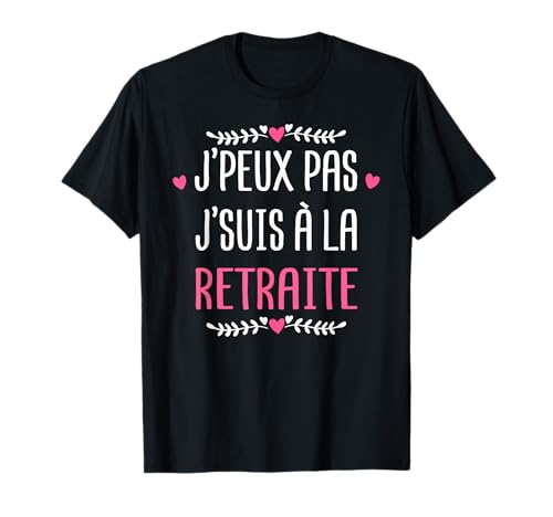 J'peux pas j'suis à la retraite Femme Retraitée la Retraite T-Shirt