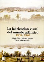 Portada de La fabricación visual del mundo atlántico 1808-1940