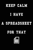 Keep Calm I Have A Spreadsheet For That: Coworker Office Funny Workplace Humor Gag Notebook Wide Ruled Lined Journal 6x9 Inch ( Legal ruled ) Family Gift Idea Mom Dad or Kids in Holidays.