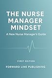 The Nurse Manager Mindset: A New Nurse Manager's Guide